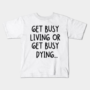 Get busy living or get busy dying... Kids T-Shirt